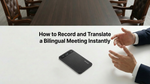 How to Record and Translate a Bilingual Meeting Instantly