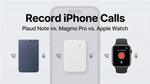 Best Way to Record iPhone Calls? Plaud Note vs. Magmo Pro vs. Apple Watch