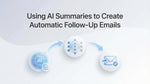 Using AI Summaries to Create Automatic Follow-Up Emails